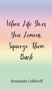 When Life Gives You Lemons Squeeze Them Back