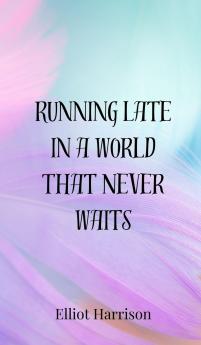 Running Late in a World That Never Waits
