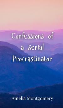 Confessions of a Serial Procrastinator