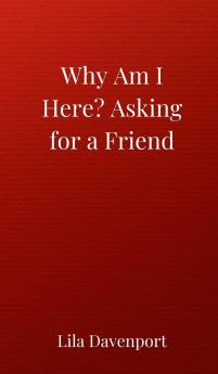 Why Am I Here? Asking for a Friend