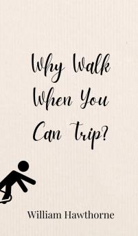 Why Walk When You Can Trip?