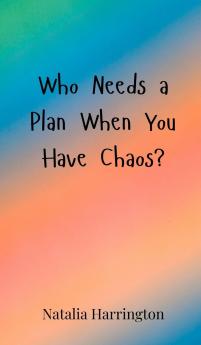 Who Needs a Plan When You Have Chaos?