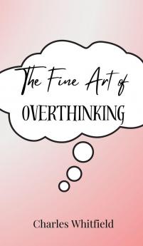 The Fine Art of Overthinking