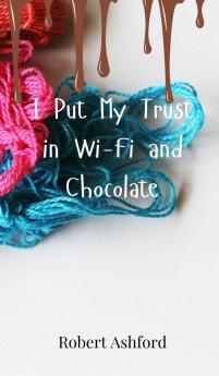 I Put My Trust in Wi-Fi and Chocolate