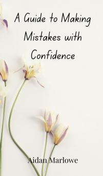 A Guide to Making Mistakes with Confidence