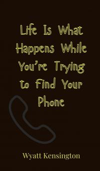 Life Is What Happens While You're Trying to Find Your Phone