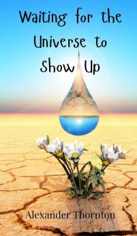 Waiting for the Universe to Show Up