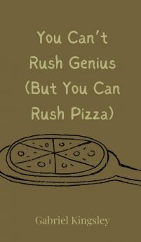 You Can't Rush Genius (But You Can Rush Pizza)