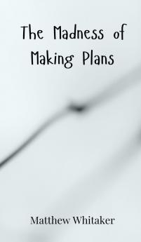 The Madness of Making Plans