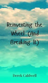Reinventing the Wheel (And Breaking It)