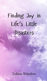 Finding Joy in Life's Little Disasters