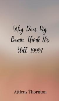 Why Does My Brain Think It's Still 1999?