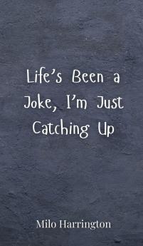 Life's Been a Joke I'm Just Catching Up