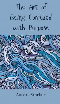 The Art of Being Confused with Purpose