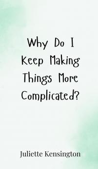 Why Do I Keep Making Things More Complicated?