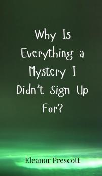 Why Is Everything a Mystery I Didn't Sign Up For?