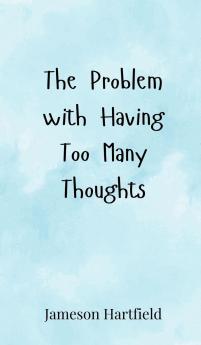 The Problem with Having Too Many Thoughts