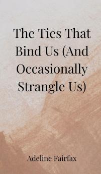 The Ties That Bind Us (And Occasionally Strangle Us)