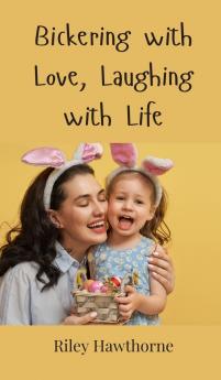 Bickering with Love Laughing with Life