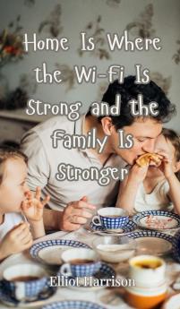 Home Is Where the Wi-Fi Is Strong and the Family Is Stronger