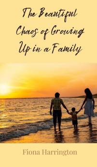The Beautiful Chaos of Growing Up in a Family