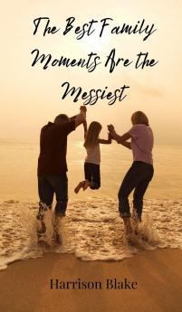 The Best Family Moments Are the Messiest