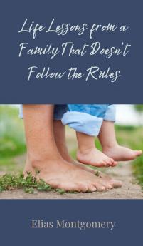 Life Lessons from a Family That Doesn't Follow the Rules