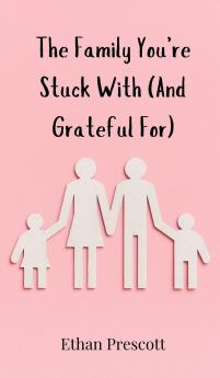 The Family You're Stuck With (And Grateful For)