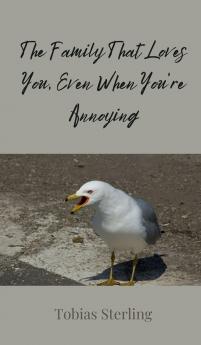 The Family That Loves You Even When You're Annoying