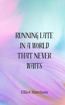 Running Late in a World That Never Waits