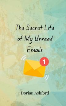 The Secret Life of My Unread Emails