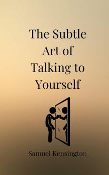 The Subtle Art of Talking to Yourself