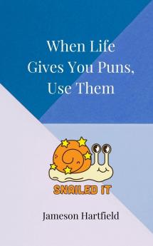 When Life Gives You Puns Use Them