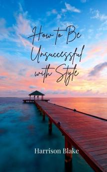 How to Be Unsuccessful with Style