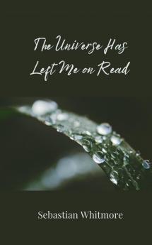 The Universe Has Left Me on Read