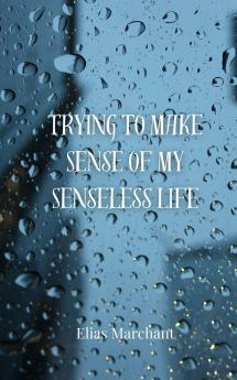 Trying to Make Sense of My Senseless Life