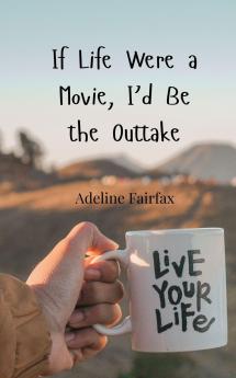 If Life Were a Movie I'd Be the Outtake