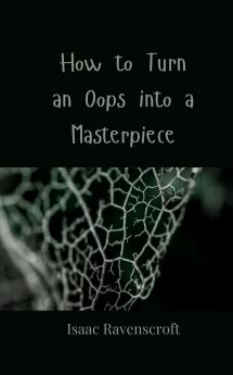 How to Turn an Oops into a Masterpiece