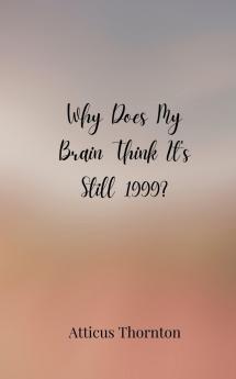 Why Does My Brain Think It's Still 1999?