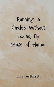 Running in Circles Without Losing My Sense of Humor