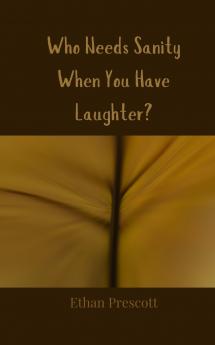 Who Needs Sanity When You Have Laughter?