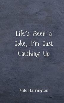 Life's Been a Joke I'm Just Catching Up