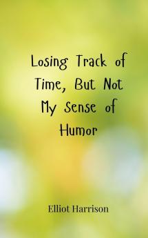 Losing Track of Time But Not My Sense of Humor
