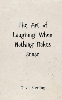 The Art of Laughing When Nothing Makes Sense