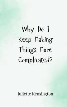 Why Do I Keep Making Things More Complicated?