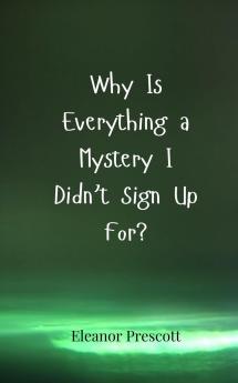 Why Is Everything a Mystery I Didn't Sign Up For?