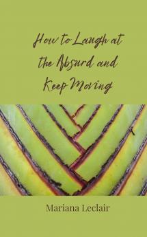 How to Laugh at the Absurd and Keep Moving