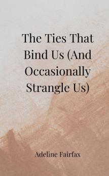 The Ties That Bind Us (And Occasionally Strangle Us)