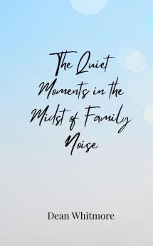 The Quiet Moments in the Midst of Family Noise