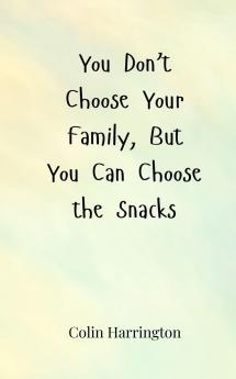You Don't Choose Your Family But You Can Choose the Snacks
